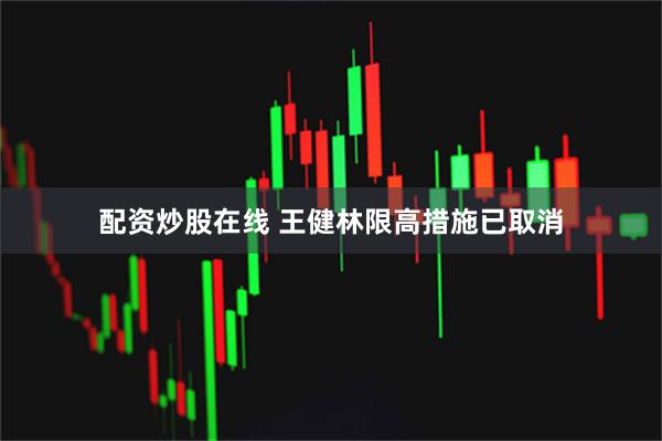 配资炒股在线 王健林限高措施已取消